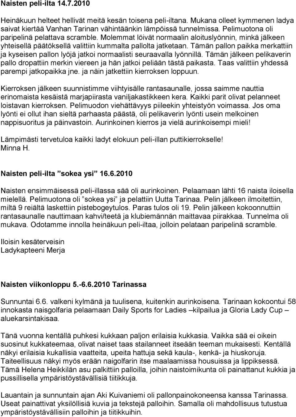 Tämän pallon paikka merkattiin ja kyseisen pallon lyöjä jatkoi normaalisti seuraavalla lyönnillä. Tämän jälkeen pelikaverin pallo dropattiin merkin viereen ja hän jatkoi peliään tästä paikasta.