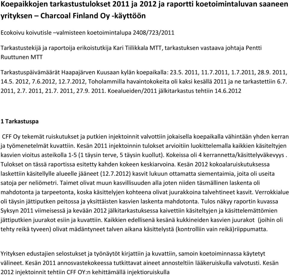 2011, 14.5. 2012, 7.6.2012, 12.7.2012, Toholammilla havaintokokeita oli kaksi kesällä 2011 ja ne tarkastettiin 6.7. 2011, 2.7. 2011, 21.7. 2011, 27.9. 2011. Koealueiden/2011 jälkitarkastus tehtiin 14.