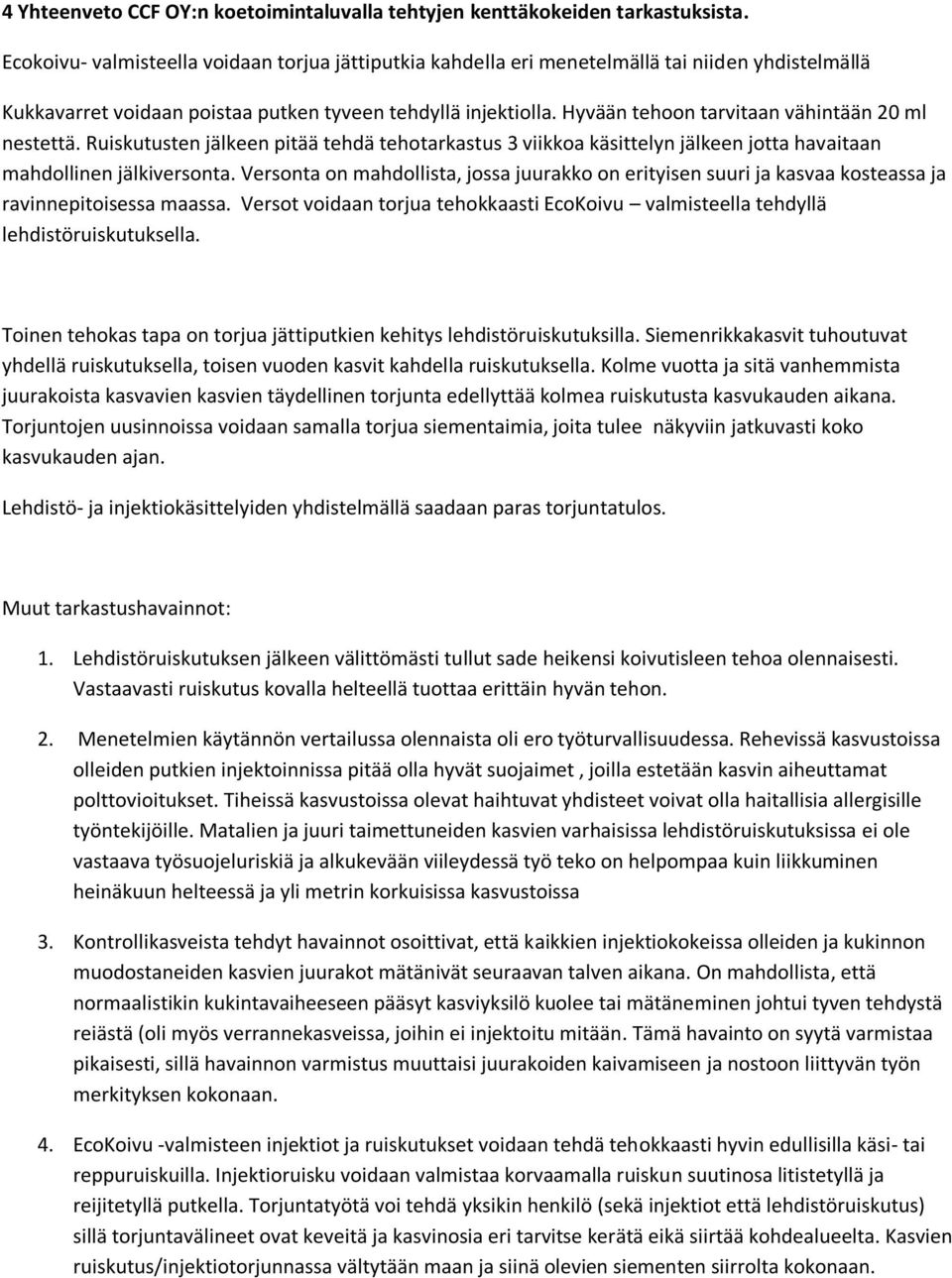 Hyvään tehoon tarvitaan vähintään 20 ml nestettä. Ruiskutusten jälkeen pitää tehdä tehotarkastus 3 viikkoa käsittelyn jälkeen jotta havaitaan mahdollinen jälkiversonta.