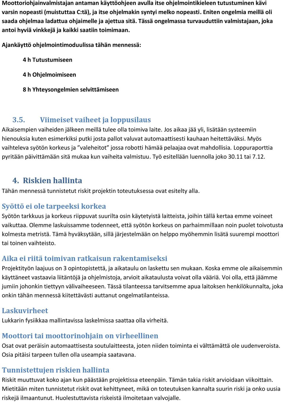 Ajankäyttö ohjelmointimoduulissa tähän mennessä: 4 h Tutustumiseen 4 h Ohjelmoimiseen 8 h Yhteysongelmien selvittämiseen 3.5.