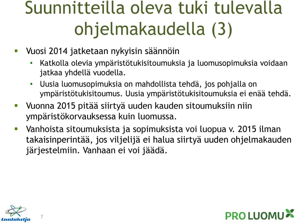 Uusia ympäristötukisitoumuksia ei enää tehdä. Vuonna 2015 pitää siirtyä uuden kauden sitoumuksiin niin ympäristökorvauksessa kuin luomussa.