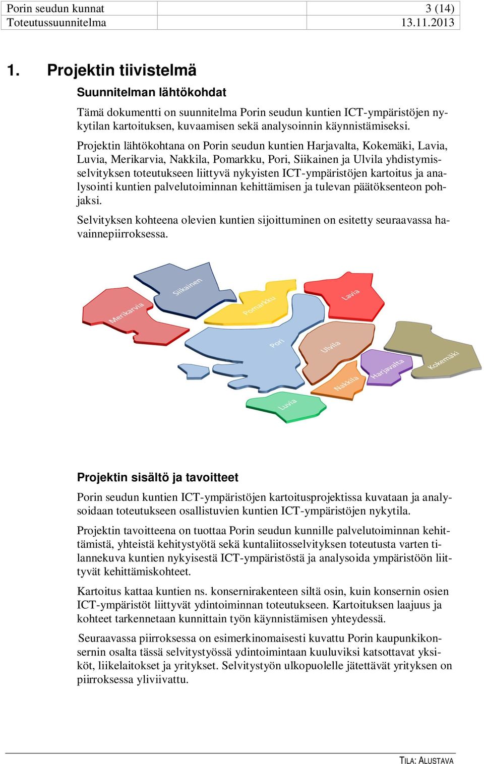 Projektin lähtökohtana on Porin seudun kuntien Harjavalta, Kokemäki, Lavia, Luvia, Merikarvia, Nakkila, Pomarkku, Pori, Siikainen ja Ulvila yhdistymisselvityksen toteutukseen liittyvä nykyisten