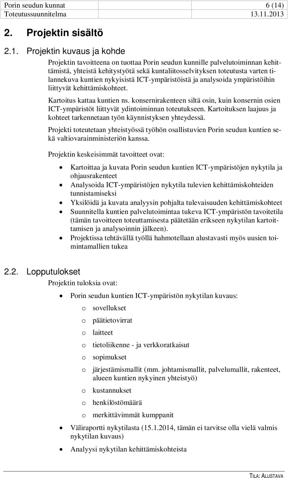 Projektin kuvaus ja kohde Projektin tavoitteena on tuottaa Porin seudun kunnille palvelutoiminnan kehittämistä, yhteistä kehitystyötä sekä kuntaliitosselvityksen toteutusta varten tilannekuva kuntien