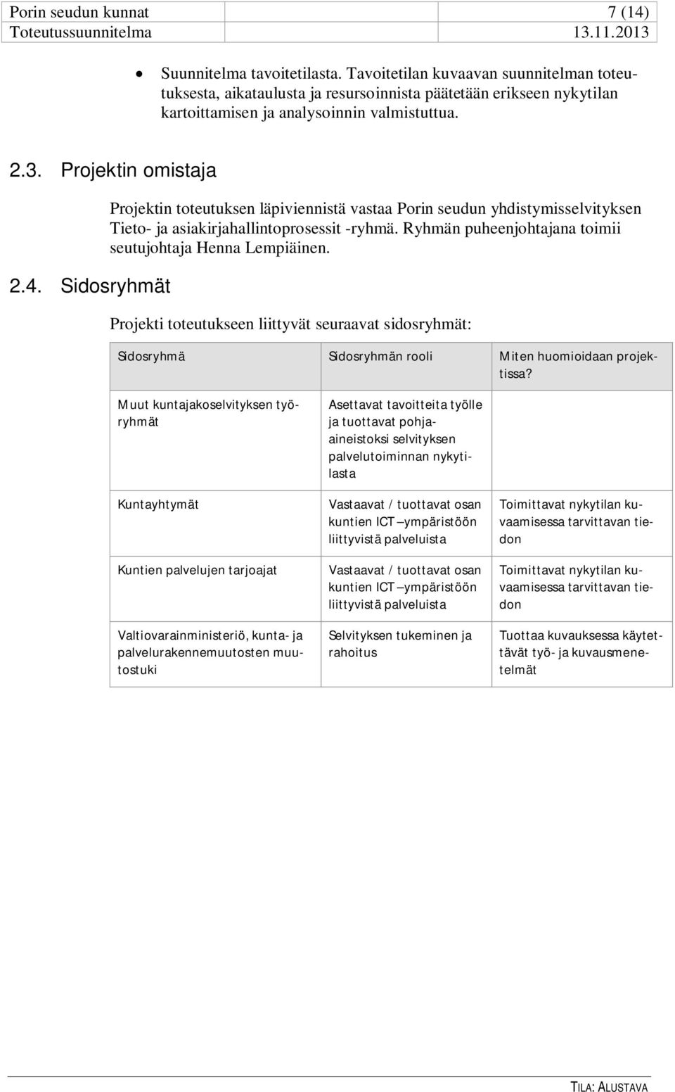 Sidosryhmät Projektin toteutuksen läpiviennistä vastaa Porin seudun yhdistymisselvityksen Tieto- ja asiakirjahallintoprosessit -ryhmä. Ryhmän puheenjohtajana toimii seutujohtaja Henna Lempiäinen.