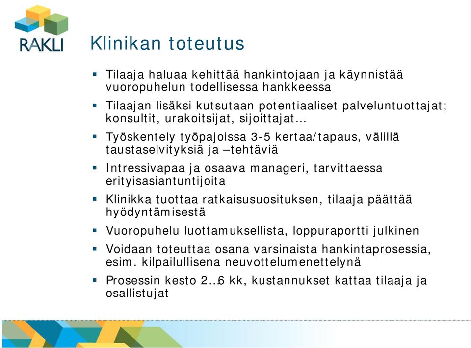 manageri, tarvittaessa erityisasiantuntijoita Klinikka tuottaa ratkaisusuosituksen, tilaaja päättää hyödyntämisestä Vuoropuhelu luottamuksellista, loppuraportti