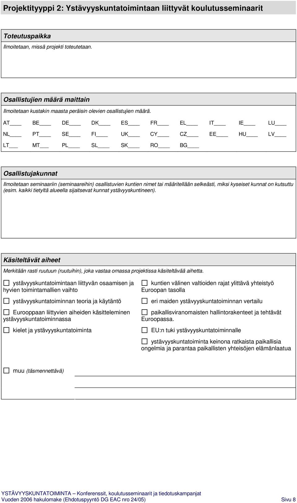 AT BE DE DK ES FR EL IT IE LU NL PT SE FI UK CY CZ EE HU LV LT MT PL SL SK RO BG Osallistujakunnat Ilmoitetaan seminaariin (seminaareihin) osallistuvien kuntien nimet tai määritellään selkeästi,