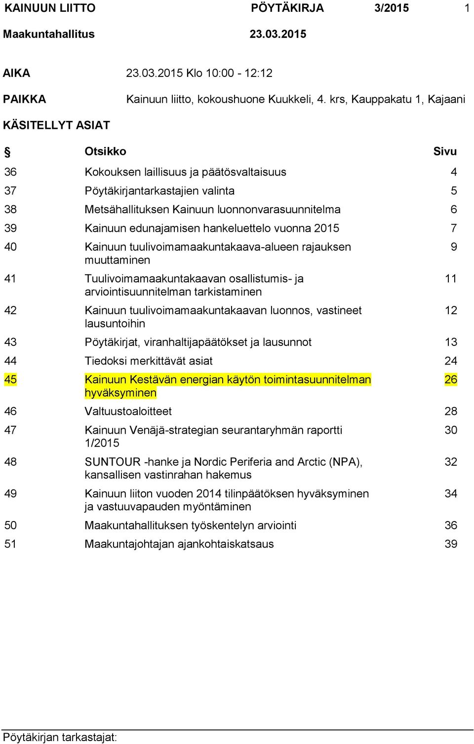 Kainuun edunajamisen hankeluettelo vuonna 2015 7 40 Kainuun tuulivoimamaakuntakaava-alueen rajauksen muuttaminen 41 Tuulivoimamaakuntakaavan osallistumis- ja arviointisuunnitelman tarkistaminen 42