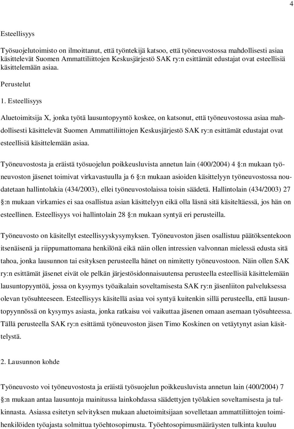 Esteellisyys Aluetoimitsija X, jonka työtä lausuntopyyntö koskee, on katsonut, että työneuvostossa asiaa mahdollisesti käsittelevät Suomen Ammattiliittojen Keskusjärjestö SAK ry:n esittämät edustajat