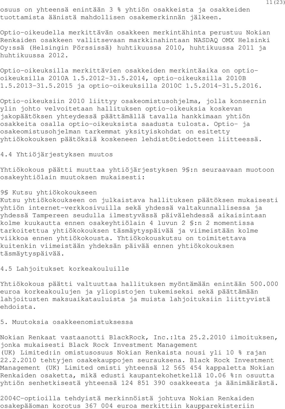 huhtikuussa 2011 ja huhtikuussa 2012. Optio-oikeuksilla merkittävien osakkeiden merkintäaika on optiooikeuksilla 2010A 1.5.2012-31.5.2014, optio-oikeuksilla 2010B 1.5.2013-31.5.2015 ja optio-oikeuksilla 2010C 1.