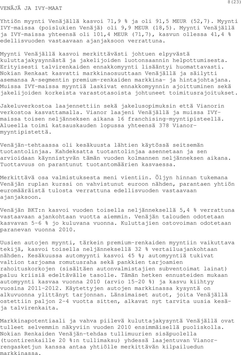 Myynti Venäjällä kasvoi merkittävästi johtuen elpyvästä kuluttajakysynnästä ja jakelijoiden luotonsaannin helpottumisesta. Erityisesti talvirenkaiden ennakkomyynti lisääntyi huomattavasti.