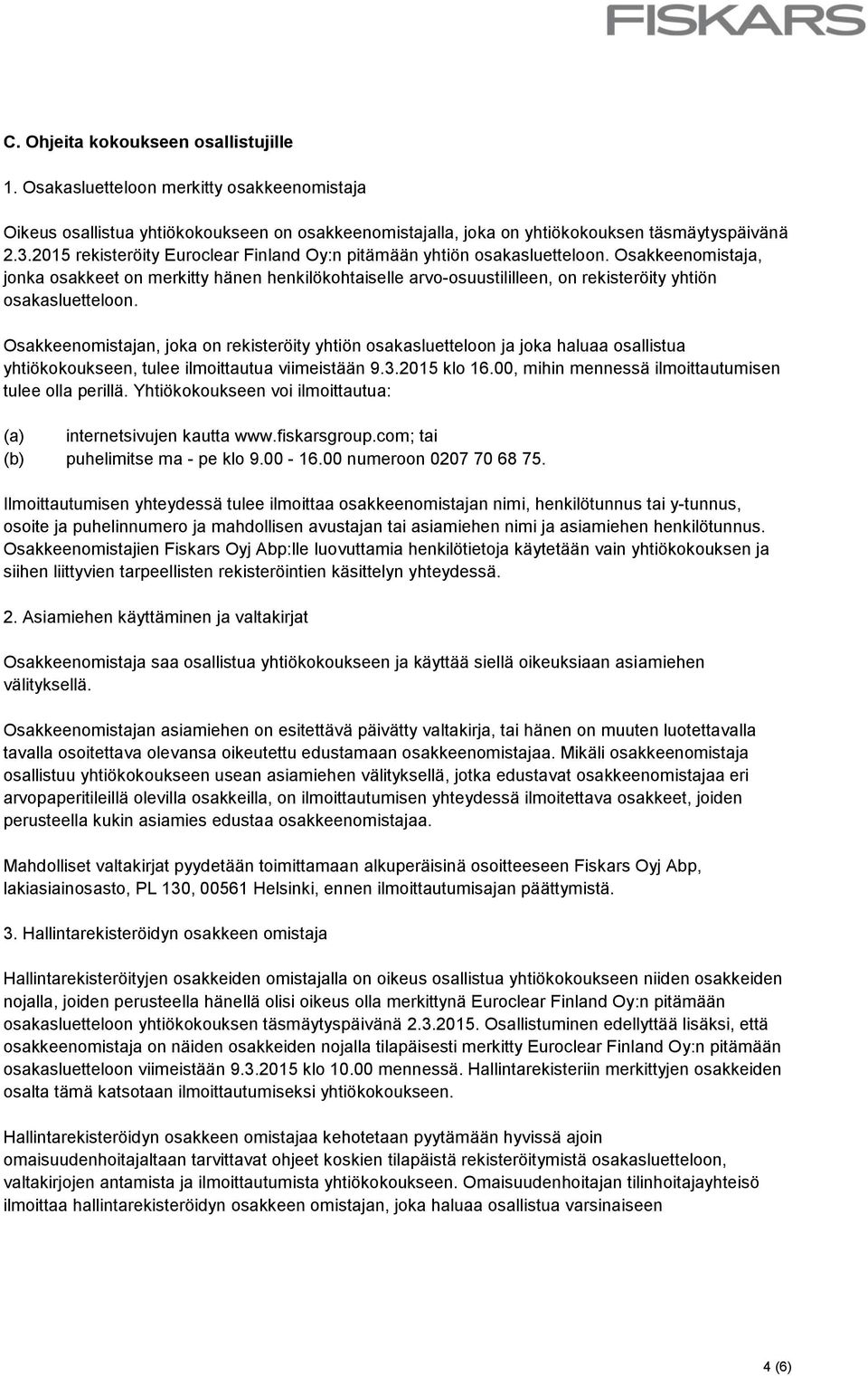 Osakkeenomistaja, jonka osakkeet on merkitty hänen henkilökohtaiselle arvo-osuustililleen, on rekisteröity yhtiön osakasluetteloon.