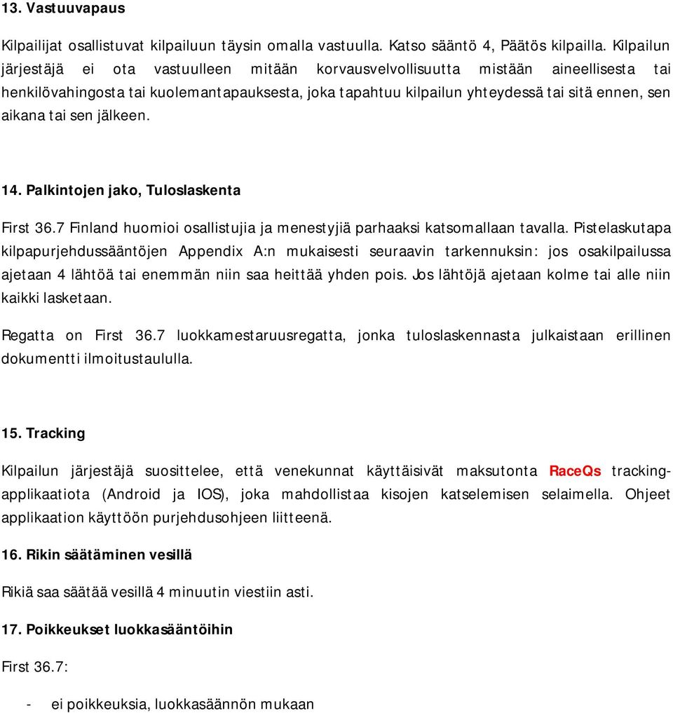 tai sen jälkeen. 14. Palkintojen jako, Tuloslaskenta First 36.7 Finland huomioi osallistujia ja menestyjiä parhaaksi katsomallaan tavalla.