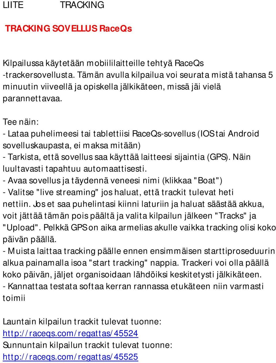 Tee näin: - Lataa puhelimeesi tai tablettiisi RaceQs-sovellus (IOS tai Android sovelluskaupasta, ei maksa mitään) - Tarkista, että sovellus saa käyttää laitteesi sijaintia (GPS).