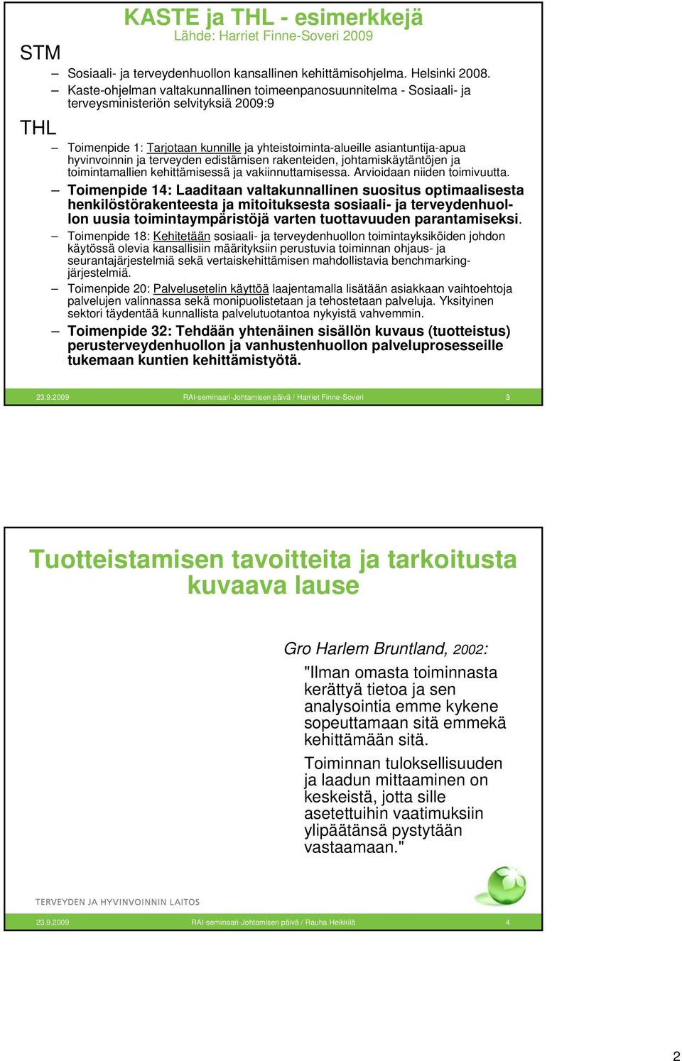 hyvinvoinnin ja terveyden edistämisen rakenteiden, johtamiskäytäntöjen ja toimintamallien kehittämisessä ja vakiinnuttamisessa. Arvioidaan niiden toimivuutta.