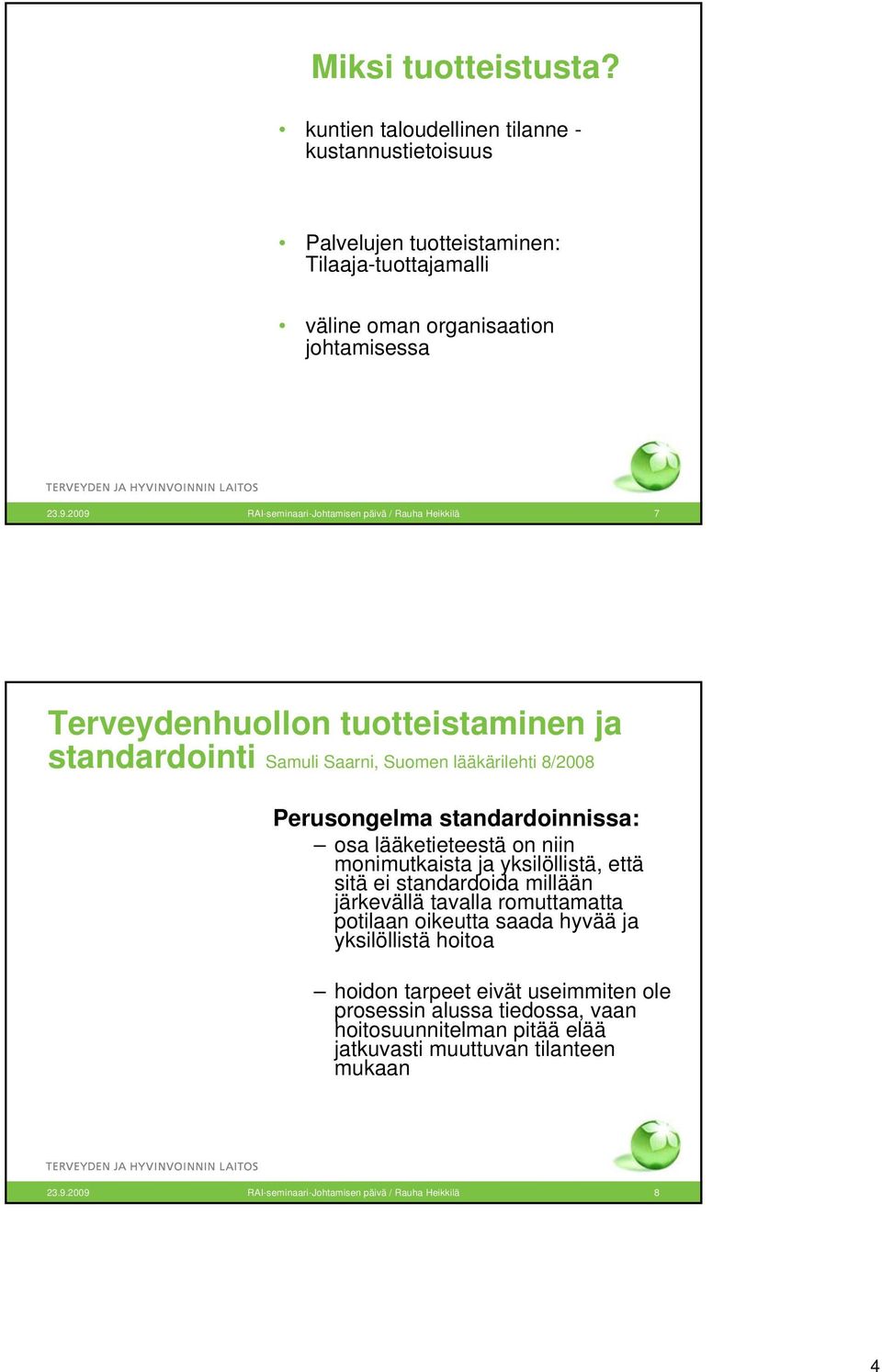 osa lääketieteestä on niin monimutkaista ja yksilöllistä, että sitä ei standardoida millään järkevällä tavalla romuttamatta potilaan oikeutta saada hyvää ja yksilöllistä hoitoa