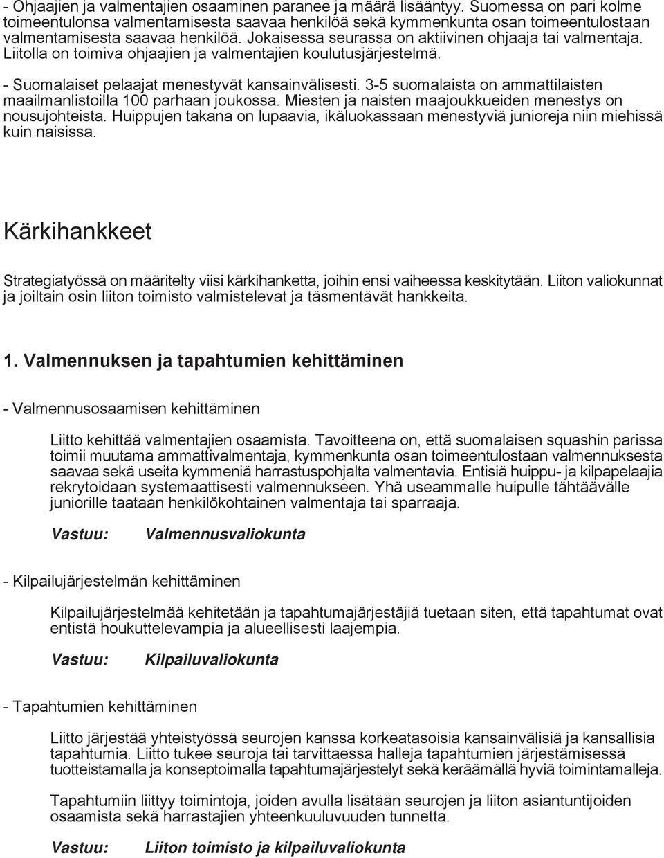 Liitolla on toimiva ohjaajien ja valmentajien koulutusjärjestelmä. - Suomalaiset pelaajat menestyvät kansainvälisesti. 3-5 suomalaista on ammattilaisten maailmanlistoilla 100 parhaan joukossa.