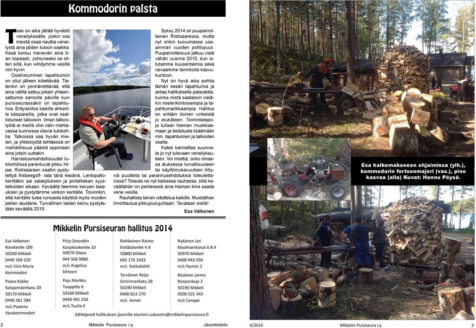 Tietenkin on ymmärrettävää, että aina välillä sattuu joitain yhteensattumia samoille päiville kuin pursiseurassakin on tapahtumia.
