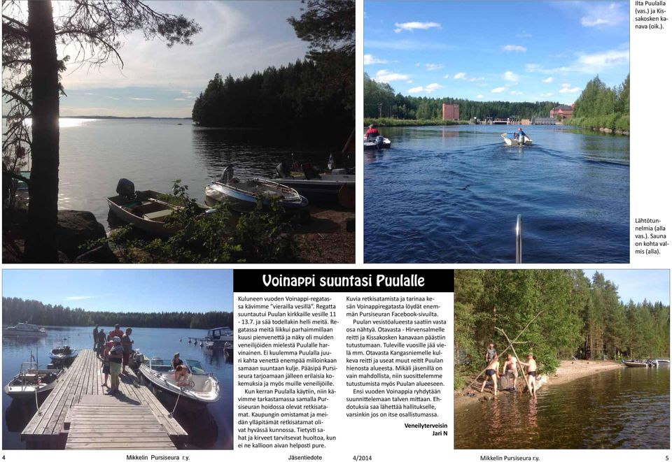 Regatassa meitä liikkui parhaimmillaan kuusi pienvenet tä ja näky oli muiden veneilijöiden mielestä Puulalle harvinainen.