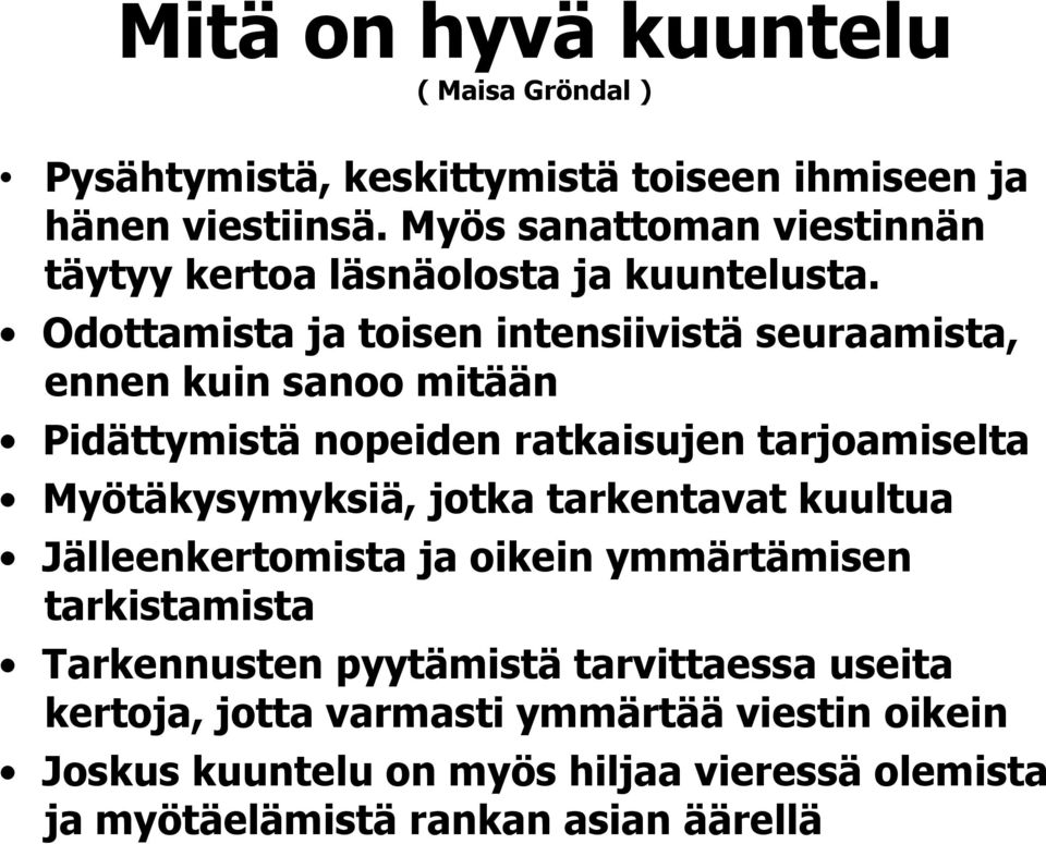 Odottamista ja toisen intensiivistä seuraamista, ennen kuin sanoo mitään Pidättymistä nopeiden ratkaisujen tarjoamiselta Myötäkysymyksiä,