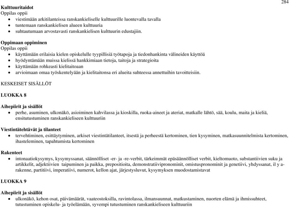 284 Oppimaan oppiminen käyttämään erilaisia kielen opiskelulle tyypillisiä työtapoja ja tiedonhankinta välineiden käyttöä hyödyntämään muissa kielissä hankkimiaan tietoja, taitoja ja strategioita