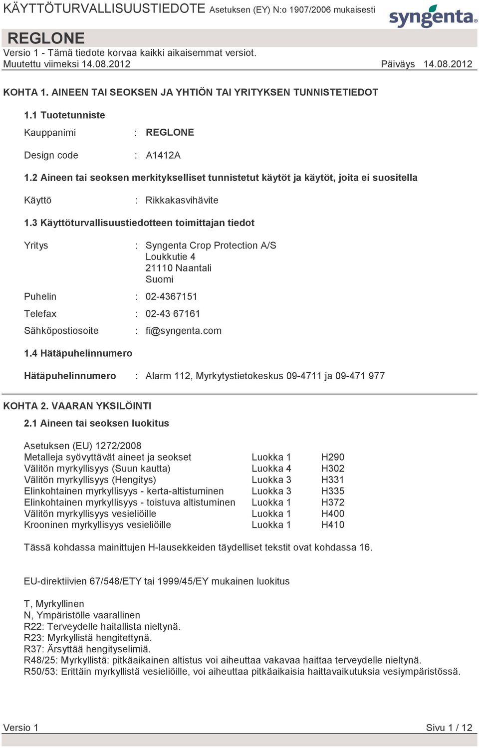 3 Käyttöturvallisuustiedotteen toimittajan tiedot Yritys Puhelin : 02-4367151 Telefax : 02-43 67161 Sähköpostiosoite 1.