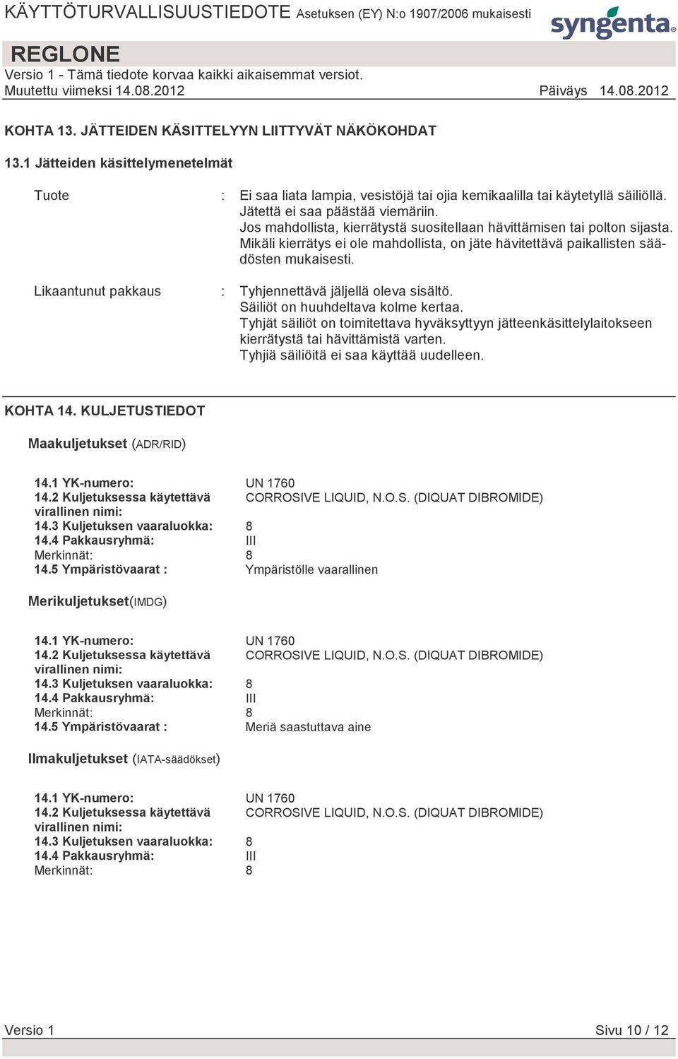 : Tyhjennettävä jäljellä oleva sisältö. Säiliöt on huuhdeltava kolme kertaa. Tyhjät säiliöt on toimitettava hyväksyttyyn jätteenkäsittelylaitokseen kierrätystä tai hävittämistä varten.