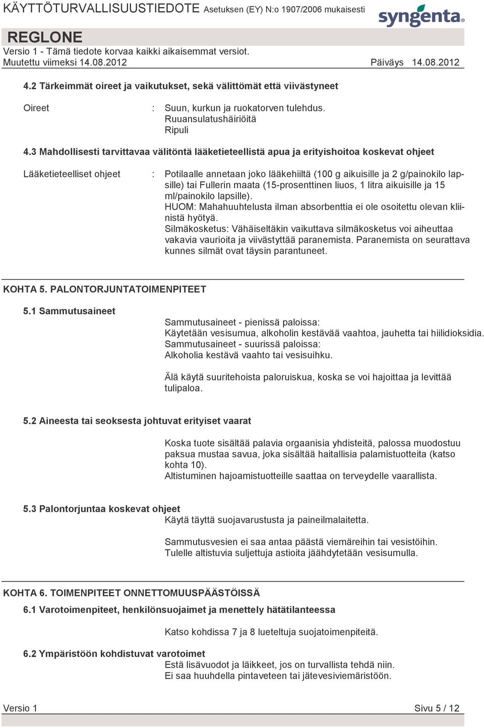 lapsille) tai Fullerin maata (15-prosenttinen liuos, 1 litra aikuisille ja 15 ml/painokilo lapsille). HUOM: Mahahuuhtelusta ilman absorbenttia ei ole osoitettu olevan kliinistä hyötyä.