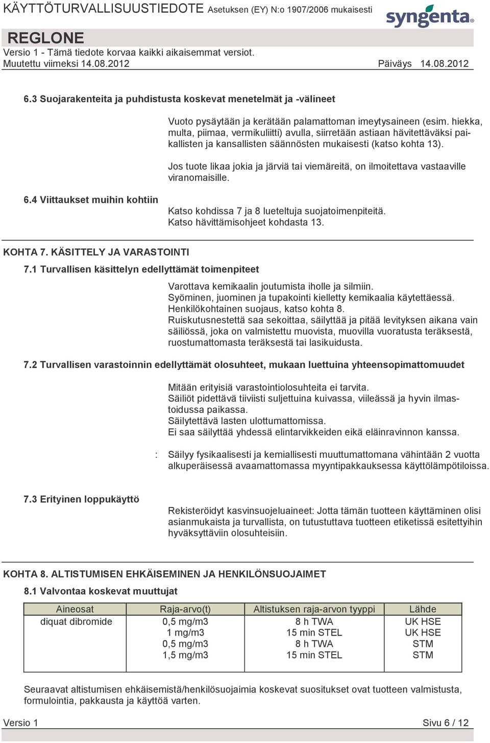Jos tuote likaa jokia ja järviä tai viemäreitä, on ilmoitettava vastaaville viranomaisille. 6.4 Viittaukset muihin kohtiin Katso kohdissa 7 ja 8 lueteltuja suojatoimenpiteitä.