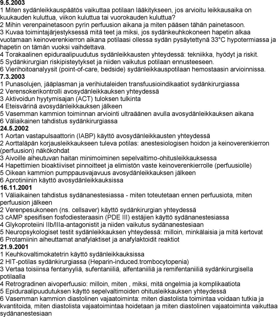 3 Kuvaa toimintajärjestyksessä mitä teet ja miksi, jos sydänkeuhkokoneen hapetin alkaa vuotamaan keinoverenkierron aikana potilaasi ollessa sydän pysäytettynä 33 C hypotermiassa ja hapetin on tämän