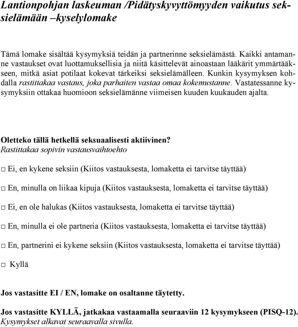 Kunkin kysymyksen kohdalla rastittakaa vastaus, joka parhaiten vastaa omaa kokemustanne. Vastatessanne kysymyksiin ottakaa huomioon seksielämänne viimeisen kuuden kuukauden ajalta.