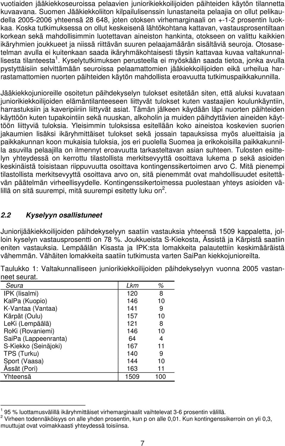 Koska tutkimuksessa on ollut keskeisenä lähtökohtana kattavan, vastausprosentiltaan korkean sekä mahdollisimmin luotettavan aineiston hankinta, otokseen on valittu kaikkien ikäryhmien joukkueet ja