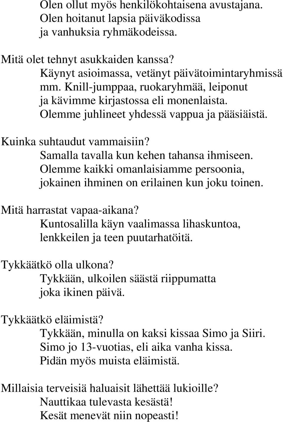 Olemme kaikki omanlaisiamme persoonia, jokainen ihminen on erilainen kun joku toinen. Mitä harrastat vapaa-aikana? Kuntosalilla käyn vaalimassa lihaskuntoa, lenkkeilen ja teen puutarhatöitä.