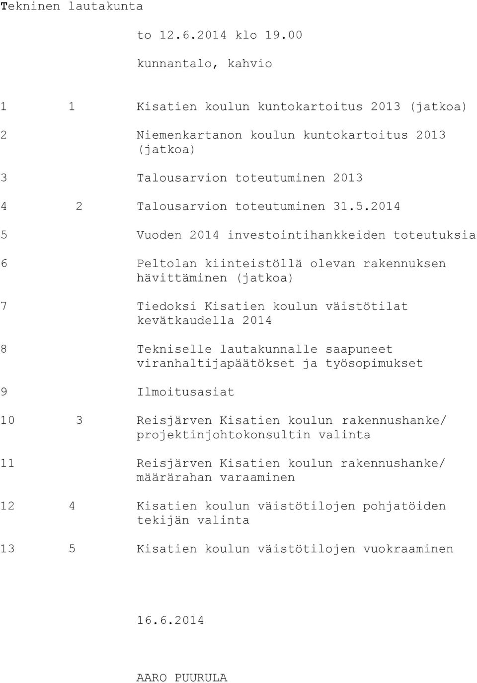 2014 5 Vuoden 2014 investointihankkeiden toteutuksia 6 Peltolan kiinteistöllä olevan rakennuksen hävittäminen (jatkoa) 7 Tiedoksi Kisatien koulun väistötilat kevätkaudella 2014 8 Tekniselle