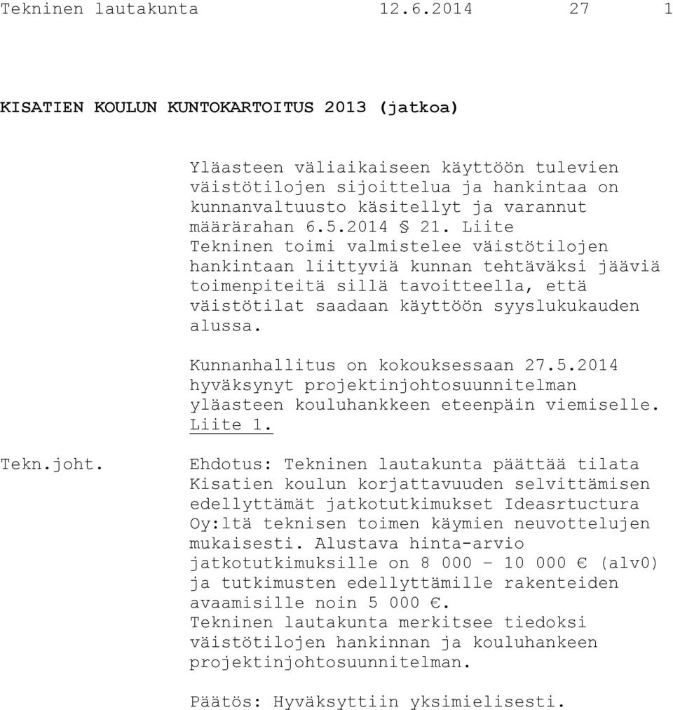 2014 21. Liite Tekninen toimi valmistelee väistötilojen hankintaan liittyviä kunnan tehtäväksi jääviä toimenpiteitä sillä tavoitteella, että väistötilat saadaan käyttöön syyslukukauden alussa.