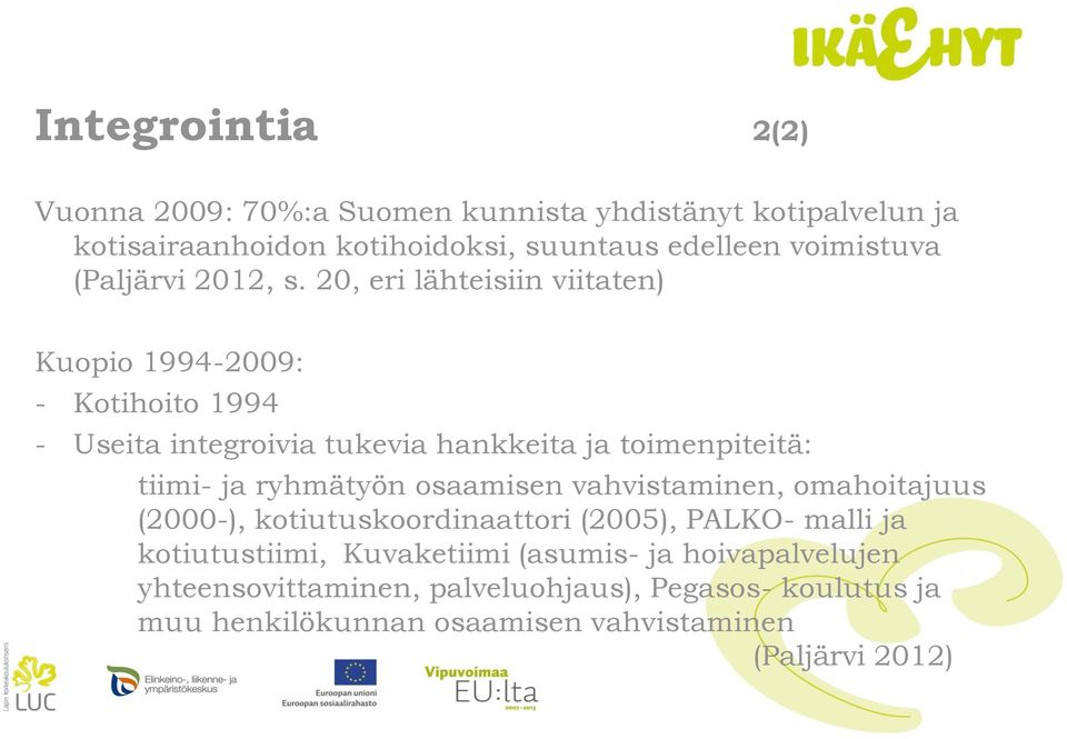 20, eri lähteisiin viitaten) Kuopio 1994-2009: - Kotihoito 1994 - Useita integroivia tukevia hankkeita ja toimenpiteitä: tiimi- ja ryhmätyön