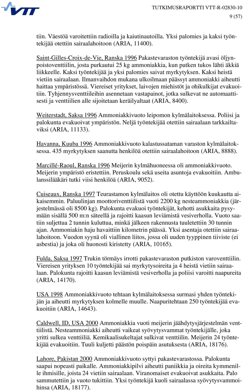 Kaksi työntekijää ja yksi palomies saivat myrkytyksen. Kaksi heistä vietiin sairaalaan. Ilmanvaihdon mukana ulkoilmaan päässyt ammoniakki aiheutti haittaa ympäristössä.