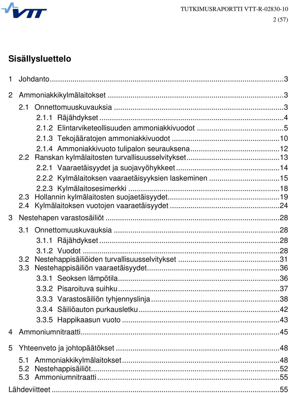 .. 15 2.2.3 Kylmälaitosesimerkki... 18 2.3 Hollannin kylmälaitosten suojaetäisyydet... 19 2.4 Kylmälaitoksen vuotojen vaaraetäisyydet... 24 3 Nestehapen varastosäiliöt... 28 3.1 Onnettomuuskuvauksia.