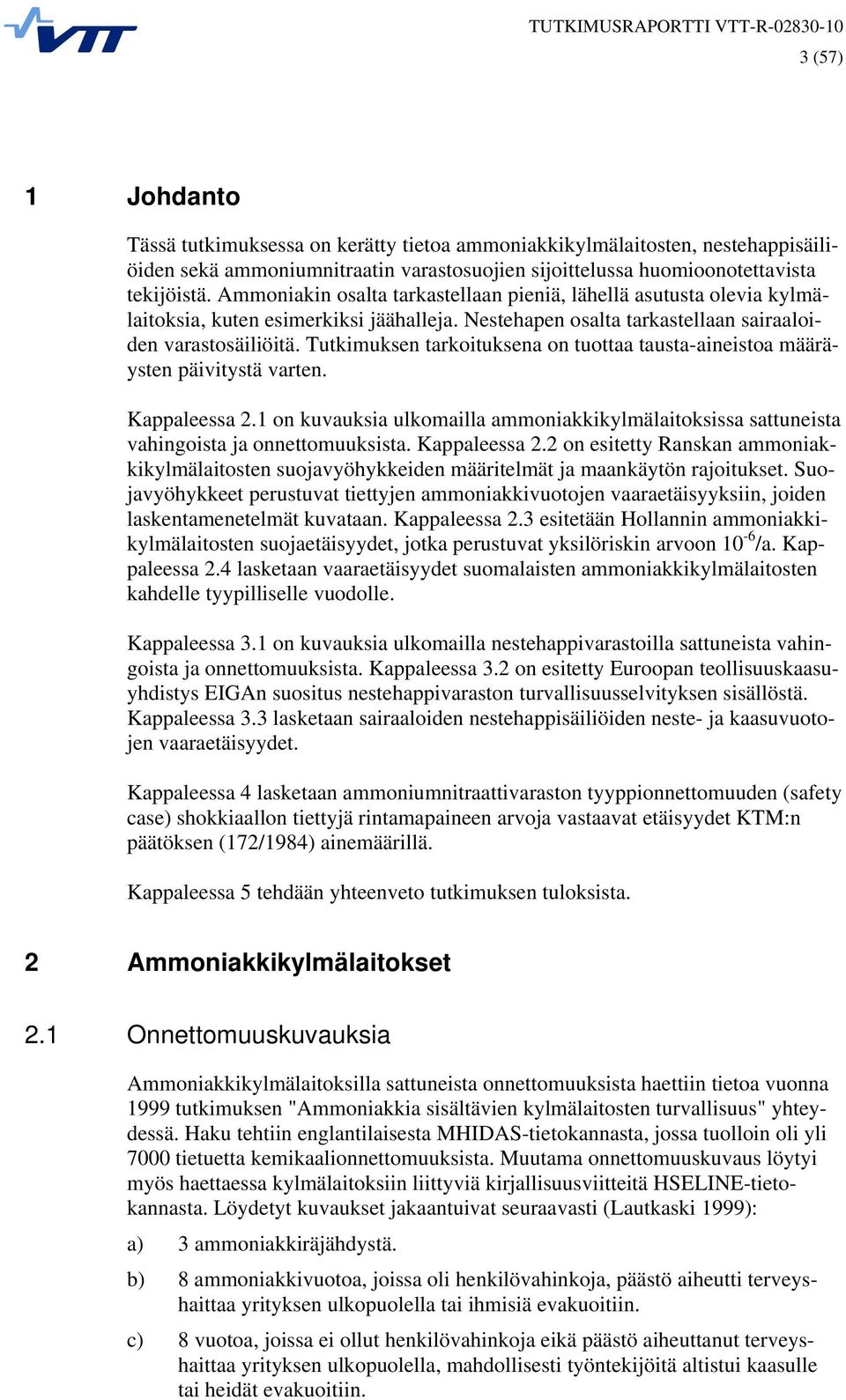 Tutkimuksen tarkoituksena on tuottaa tausta-aineistoa määräysten päivitystä varten. Kappaleessa 2.1 on kuvauksia ulkomailla ammoniakkikylmälaitoksissa sattuneista vahingoista ja onnettomuuksista.