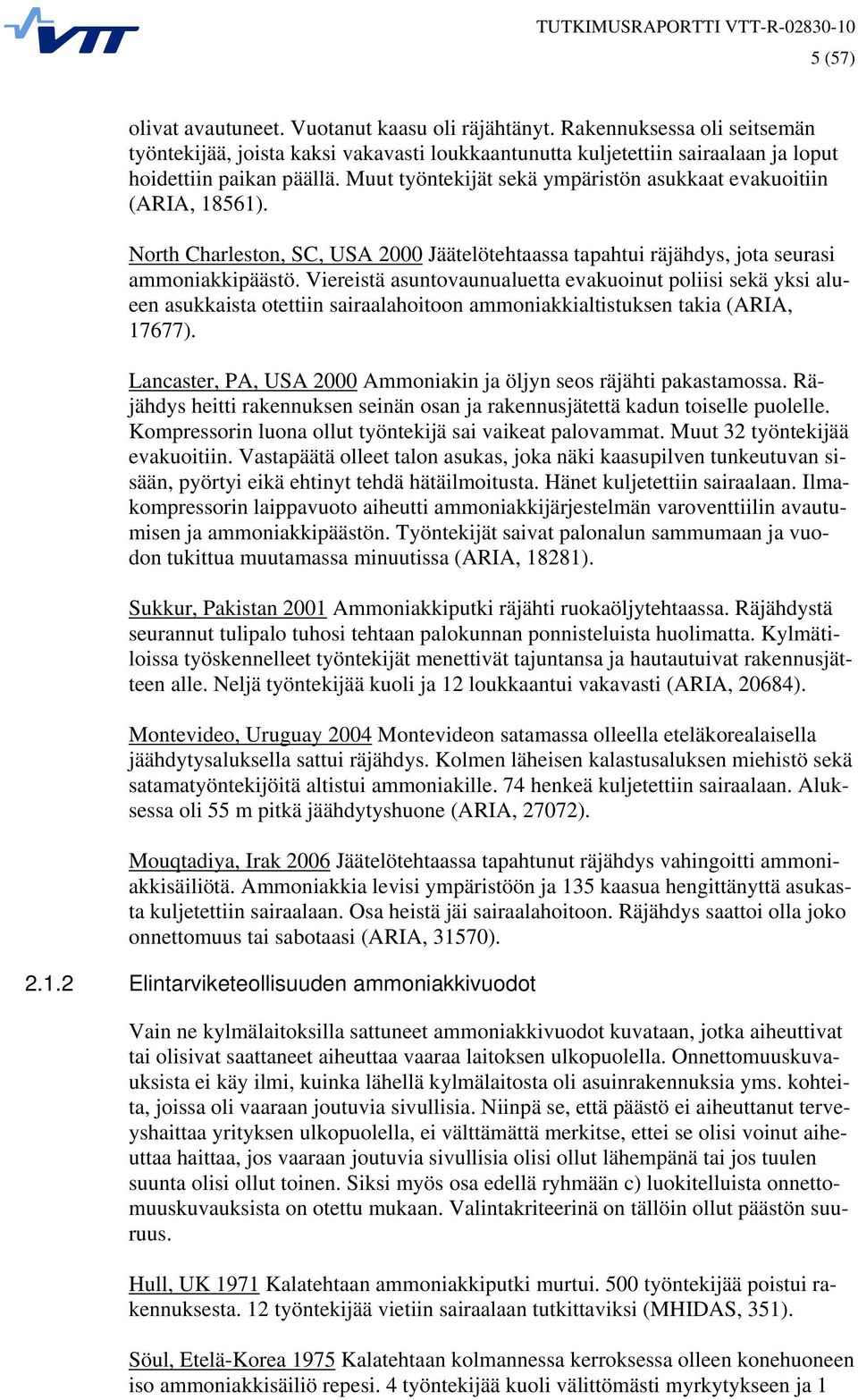 Viereistä asuntovaunualuetta evakuoinut poliisi sekä yksi alueen asukkaista otettiin sairaalahoitoon ammoniakkialtistuksen takia (ARIA, 17677).