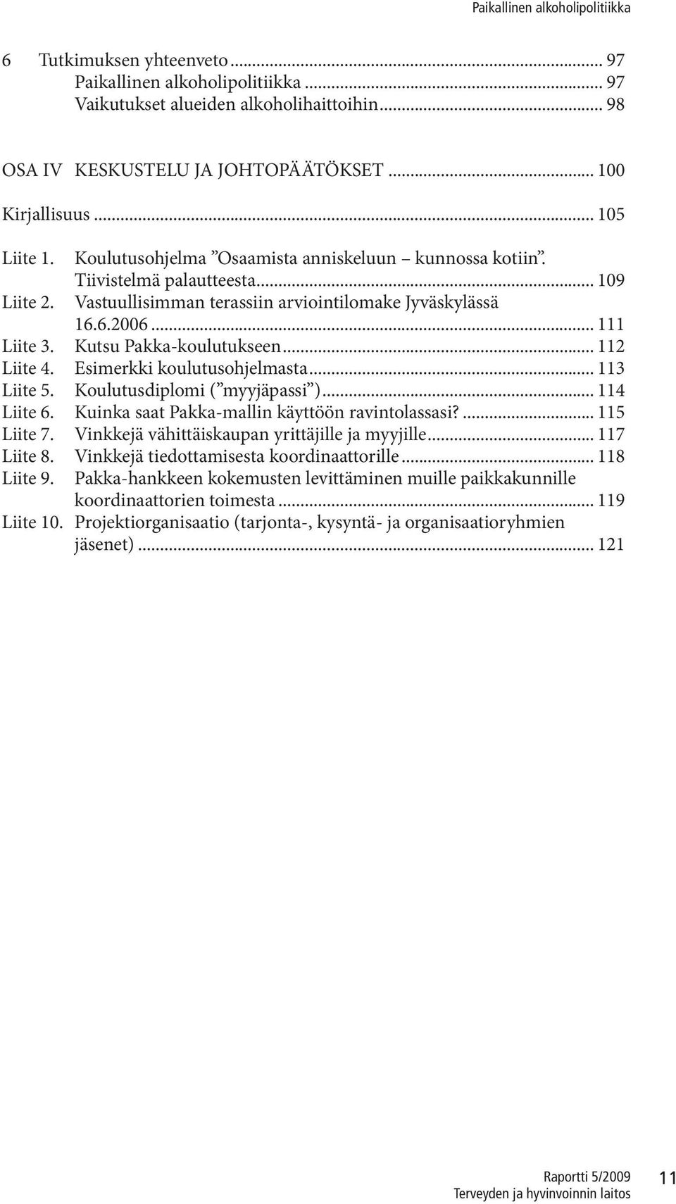 Kutsu Pakka-koulutukseen... 112 Liite 4. Esimerkki koulutusohjelmasta... 113 Liite 5. Koulutusdiplomi ( myyjäpassi )... 114 Liite 6. Kuinka saat Pakka-mallin käyttöön ravintolassasi?... 115 Liite 7.