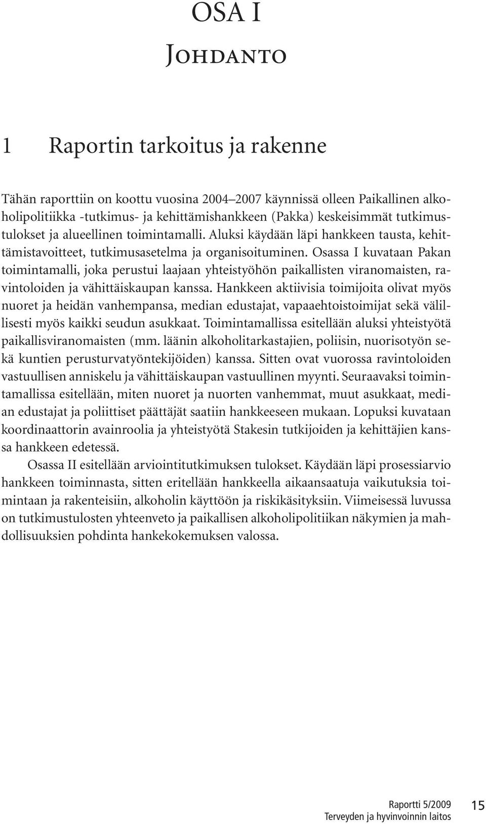 Osassa I kuvataan Pakan toimintamalli, joka perustui laajaan yhteistyöhön paikallisten viranomaisten, ravintoloiden ja vähittäiskaupan kanssa.
