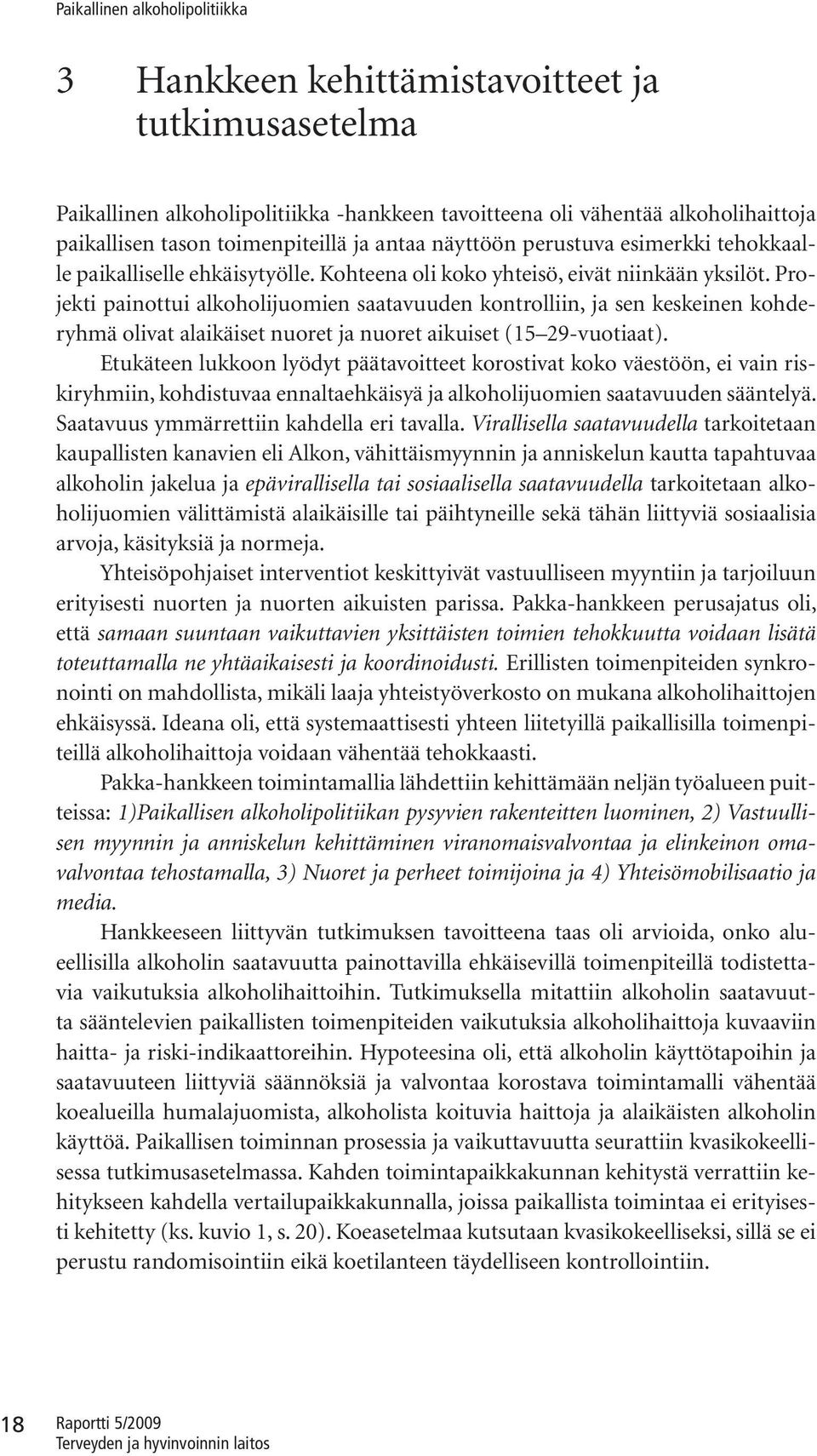Projekti painottui alkoholijuomien saatavuuden kontrolliin, ja sen keskeinen kohderyhmä olivat alaikäiset nuoret ja nuoret aikuiset (15 29-vuotiaat).