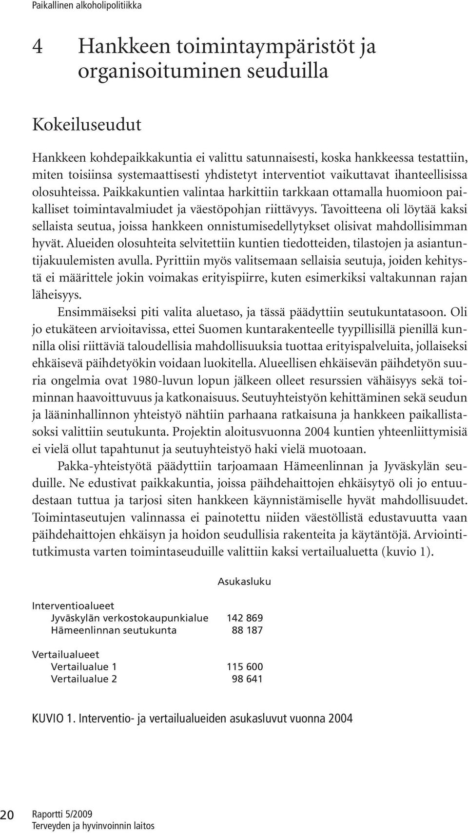 Tavoitteena oli löytää kaksi sellaista seutua, joissa hankkeen onnistumisedellytykset olisivat mahdollisimman hyvät.