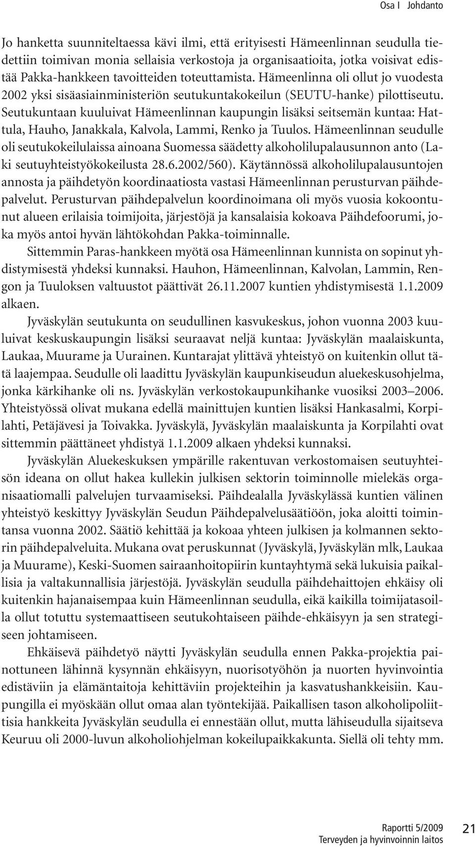 Seutukuntaan kuuluivat Hämeenlinnan kaupungin lisäksi seitsemän kuntaa: Hattula, Hauho, Janakkala, Kalvola, Lammi, Renko ja Tuulos.