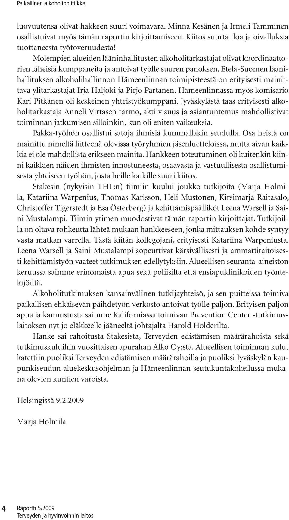 Etelä-Suomen läänihallituksen alkoholihallinnon Hämeenlinnan toimipisteestä on erityisesti mainittava ylitarkastajat Irja Haljoki ja Pirjo Partanen.