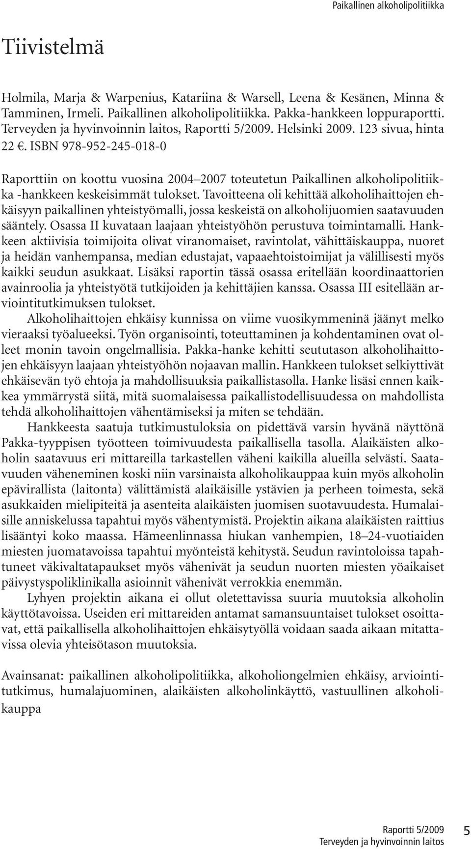 Tavoitteena oli kehittää alkoholihaittojen ehkäisyyn paikallinen yhteistyömalli, jossa keskeistä on alkoholijuomien saatavuuden sääntely.