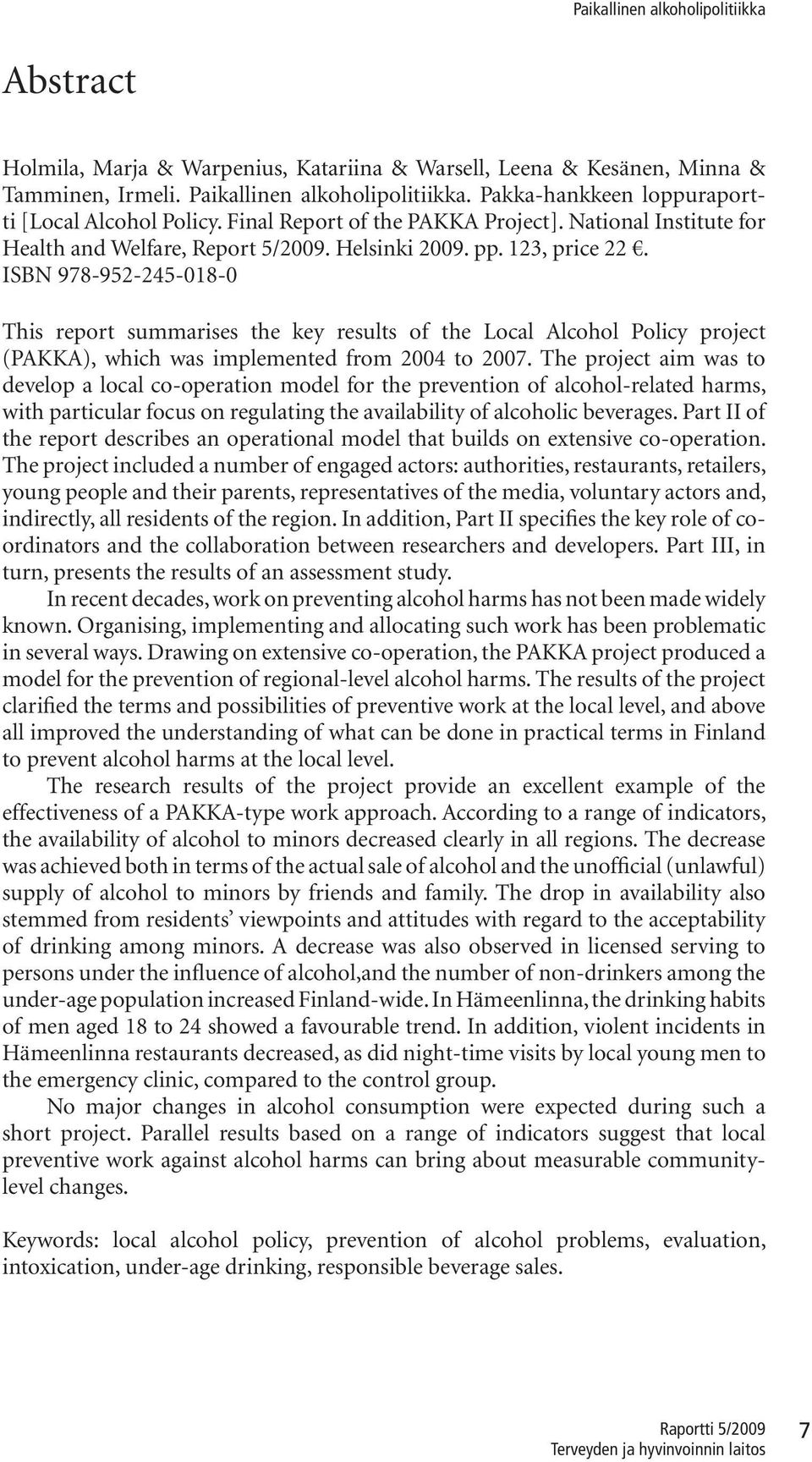 ISBN 978-952-245-018-0 This report summarises the key results of the Local Alcohol Policy project (PAKKA), which was implemented from 2004 to 2007.