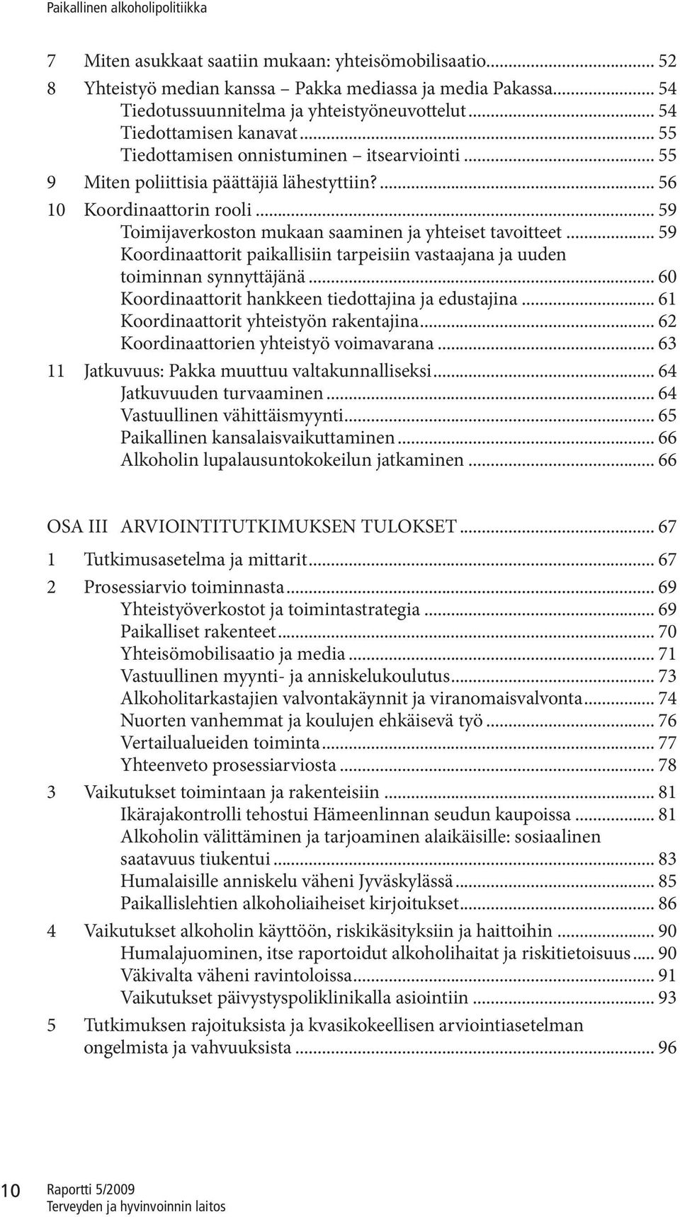 .. 59 Koordinaattorit paikallisiin tarpeisiin vastaajana ja uuden toiminnan synnyttäjänä... 60 Koordinaattorit hankkeen tiedottajina ja edustajina... 61 Koordinaattorit yhteistyön rakentajina.