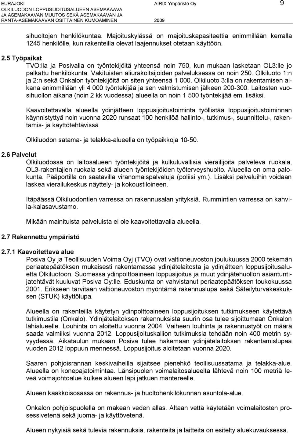 Olkiluoto 1:n ja 2:n sekä Onkalon työntekijöitä on siten yhteensä 1 000. Olkiluoto 3:lla on rakentamisen aikana enimmillään yli 4 000 työntekijää ja sen valmistumisen jälkeen 200-300.