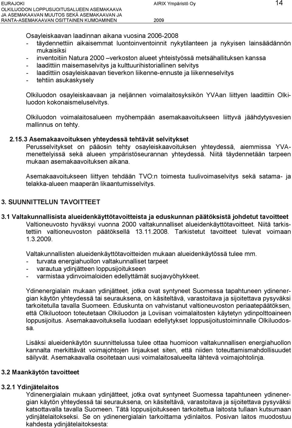 liikenneselvitys - tehtiin asukaskysely Olkiluodon osayleiskaavaan ja neljännen voimalaitosyksikön YVAan liittyen laadittiin Olkiluodon kokonaismeluselvitys.